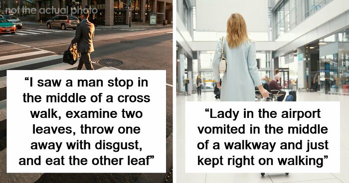 62 Times People Watched A Total Stranger Do Something So Absurd, They Questioned Their Own Sanity