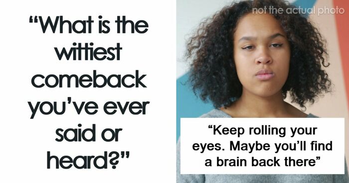 48 Of The Most Epic Comebacks That People Came Up With Just Right On Time