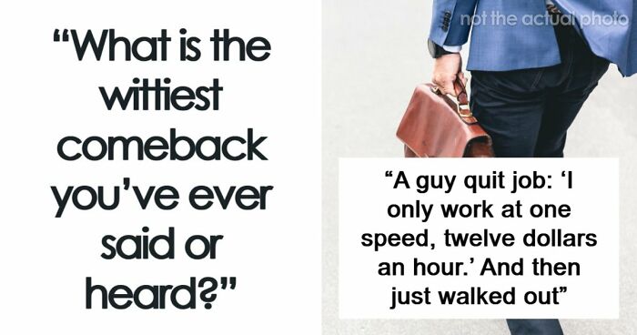 48 Of The Most Epic Comebacks That People Came Up With Just Right On Time
