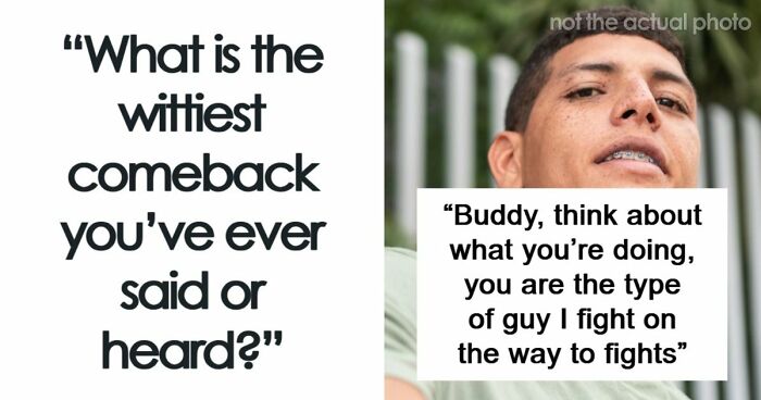 48 Of The Most Epic Comebacks That People Came Up With Just Right On Time
