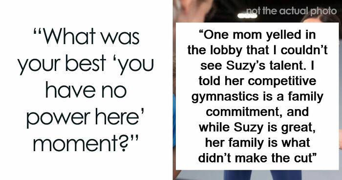 “You Have No Power Here”: 73 Times People Put Someone In Their Place