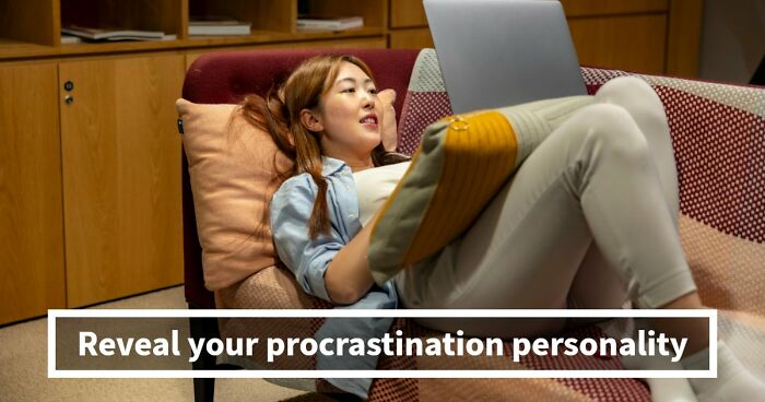 Find Out Exactly What Type Of Procrastinator You Are With These 27 Questions