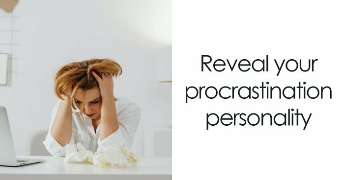 Find Out Exactly What Type Of Procrastinator You Are With These 27 Questions