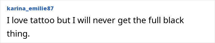 A comment from a user stating they love tattoos but would never get full blackout tattoos.