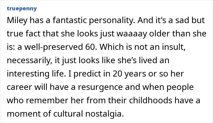 Comment praising Miley Cyrus's personality and predicting career resurgence Comment praising Miley Cyrus's personality and predicting career resurgence