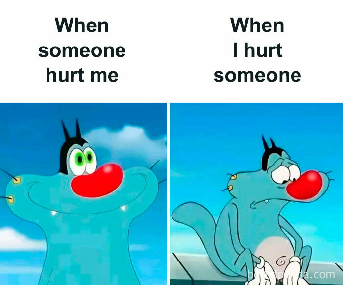 A hilarious meme of Oggy. Left: Oggy is smiling, When someone hurt me. Right: Oggy is sad, When I hurt someone.