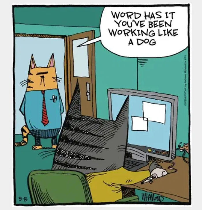 Clever comics by Dave Whamond capturing human nature: a cat boss tells another cat, who is napping at a computer with a mouse, that he's 'working like a dog'.