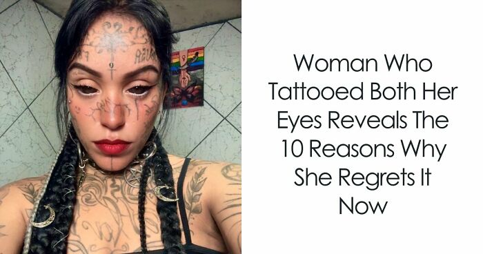 Woman Who Tattooed Both Her Eyes Reveals The 10 Reasons Why She Regrets It Now