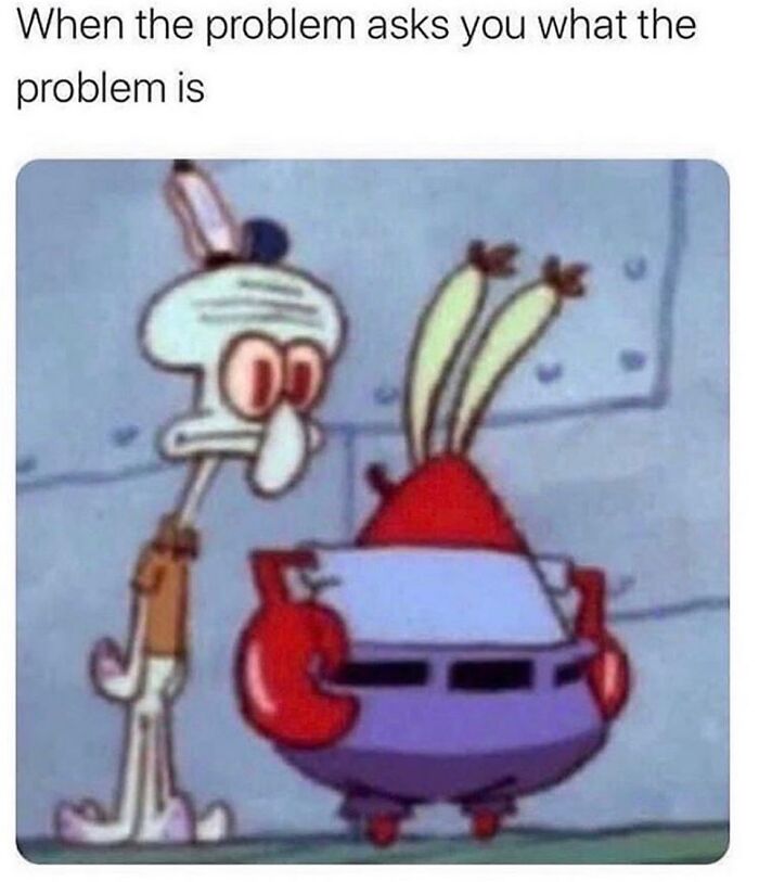 SpongeBob characters meme about when the problem asks what's wrong