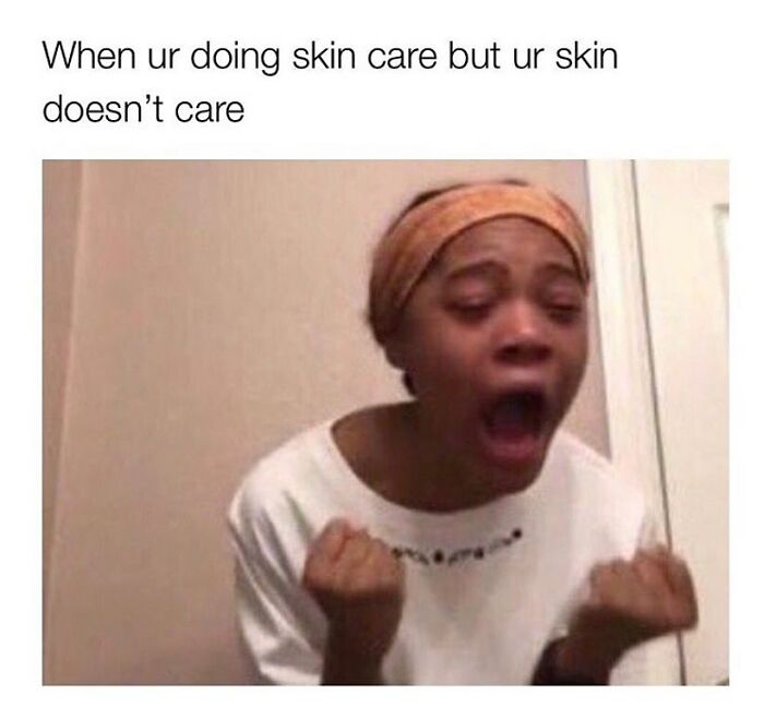 Woman frustrated meme about skin care with no results