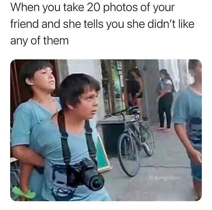 Meme about taking 20 photos of friend who doesn't like any