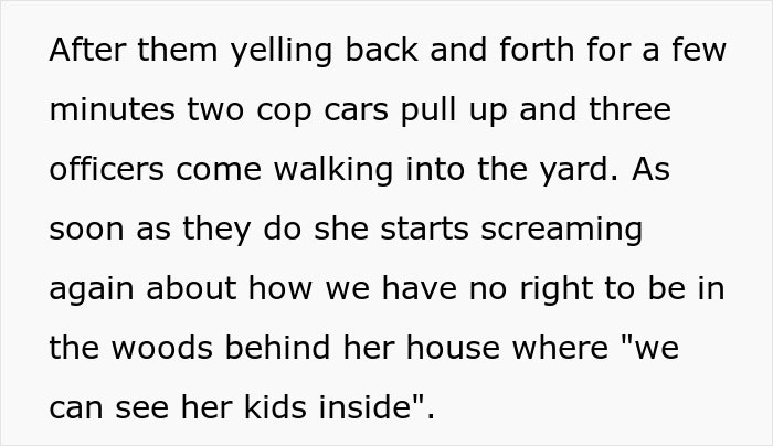 Entitled mom calls cops for trespassing after yelling at grandpa about being in the woods behind her house. Entitled mom calls cops for trespassing after yelling at grandpa about being in the woods behind her house.
