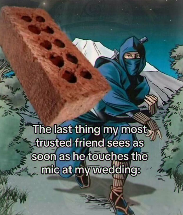 An unhinged pic featuring a ninja throwing a brick, with text about a trusted friend at a wedding, representing chaotic pics.