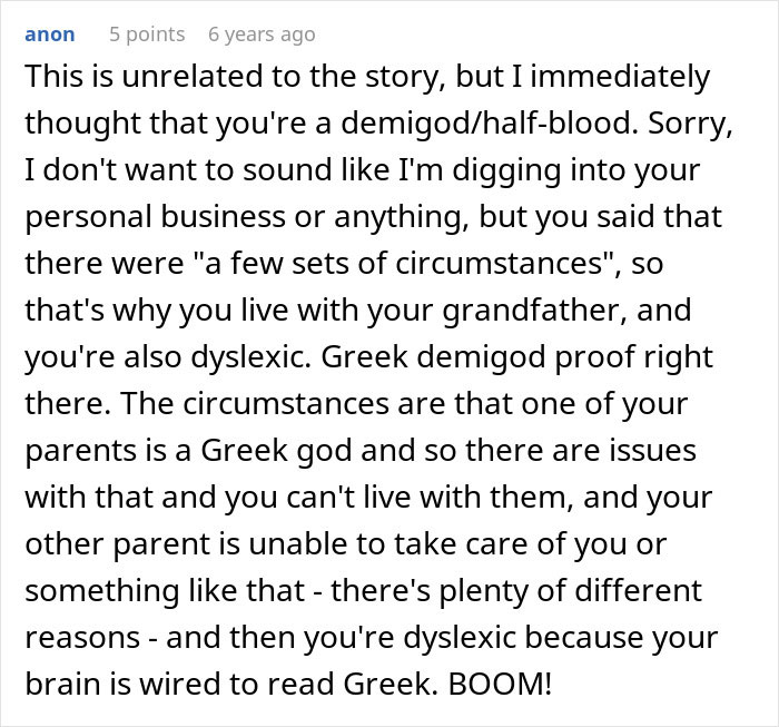 A comment about a dyslexic person being a demigod/half-blood, related to the Grandpa giving a reality check to entitled mom story. A comment about a dyslexic person being a demigod/half-blood, related to the Grandpa giving a reality check to entitled mom story.