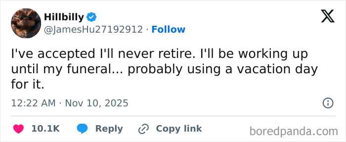 Funny post satirizing corporate life, a tweet from @JamesHu27192912 saying, I've accepted I'll never retire. I'll be working up until my funeral... probably using a vacation day for it.