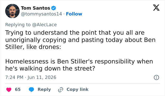 Tweet questioning Ben Stiller's responsibility for homelessness while walking down the street Tweet questioning Ben Stiller's responsibility for homelessness while walking down the street