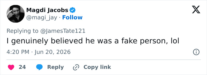 A tweet from Magdi Jacobs replying to @JamesTate121, saying I genuinely believed he was a fake person, lol.