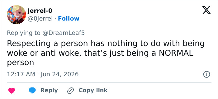 Screenshot of a tweet from Jerrel-0 stating that respecting a person has nothing to do with being woke or anti-woke, but is about being a normal person, referencing the Looksmaxxer Androgenic interaction. Screenshot of a tweet from Jerrel-0 stating that respecting a person has nothing to do with being woke or anti-woke, but is about being a normal person, referencing the Looksmaxxer Androgenic interaction.