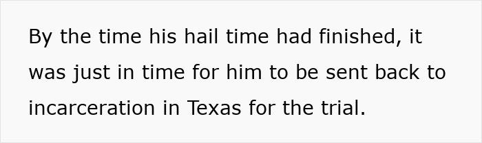 Text stating the cheater stepdad was sent back to incarceration in Texas for trial after bail time. Text stating the cheater stepdad was sent back to incarceration in Texas for trial after bail time.