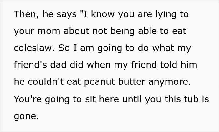 Mom's Boyfriend tells the kid he knows they are faking a food issue with coleslaw and insists they eat it.