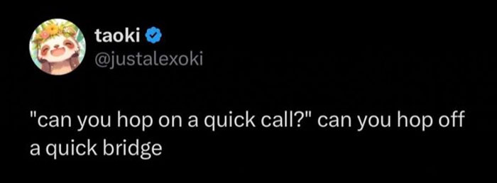 Funny posts satirizing corporate life: a tweet with a sarcastic reply to can you hop on a quick call?