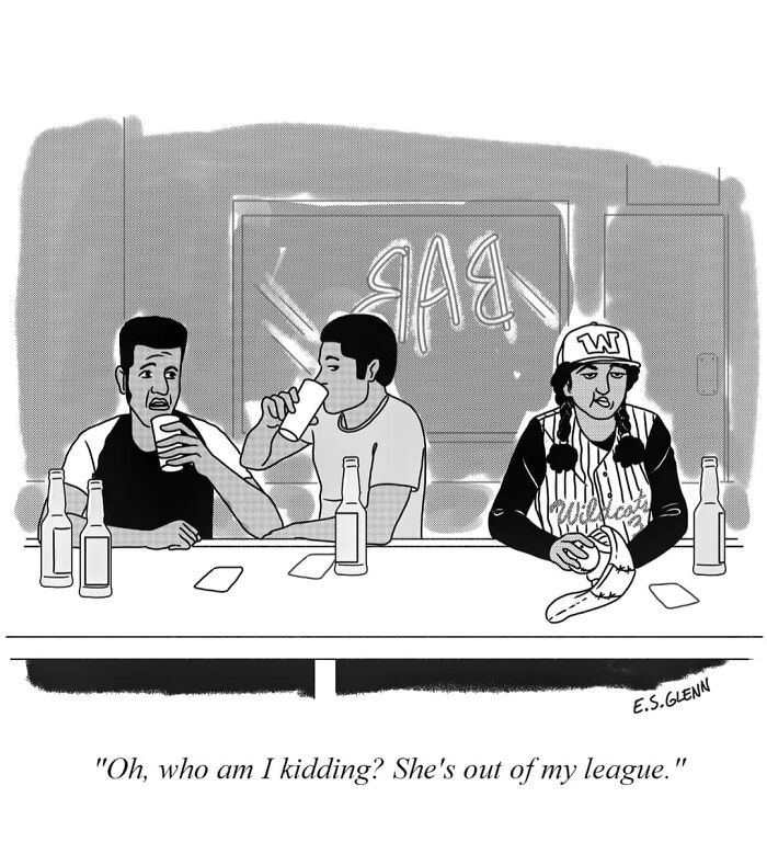 A funny single-panel comic by E.S. Glenn of three people at a bar, a man thinking, Oh, who am I kidding? She's out of my league.