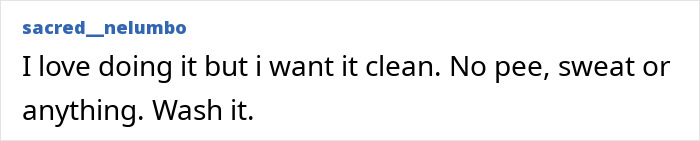 A media personality's bedroom confession: I love doing it but I want it clean. No pee, sweat or anything. Wash it.