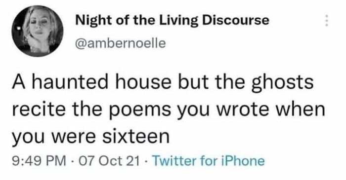 A tweet meme about a haunted house where ghosts recite the poems you wrote when you were sixteen.