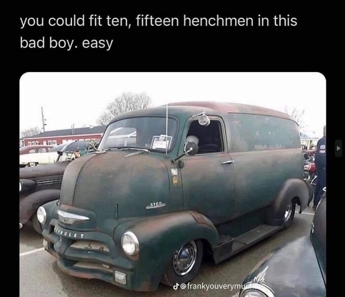 A meme of an old, green, custom van with the text: you could fit ten, fifteen henchmen in this bad boy. easy.