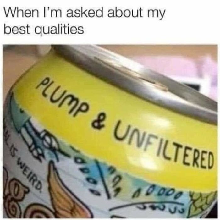 A close-up of a yellow can with the words PLUMP & UNFILTERED, part of a meme about best qualities.