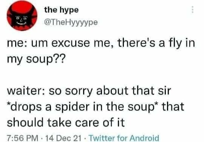 A tweet meme about finding a fly in soup and a waiter dropping a spider in it to take care of the problem.