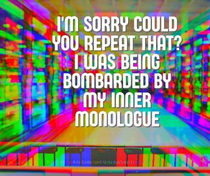 Colorful text about being bombarded by inner monologue meme