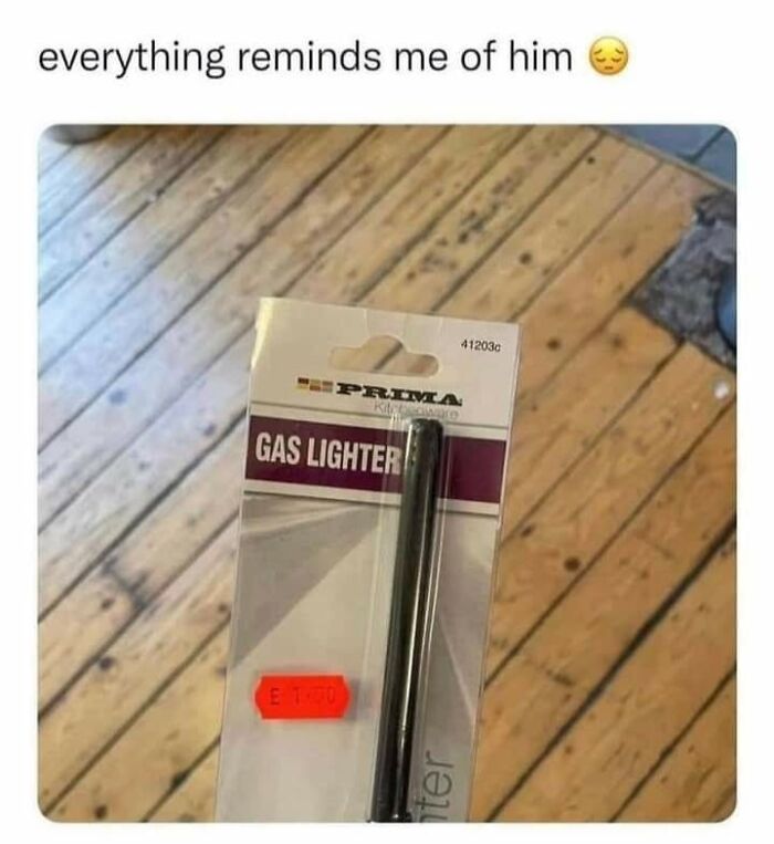 A meme with a picture of a gas lighter in its packaging, with the caption: everything reminds me of him.