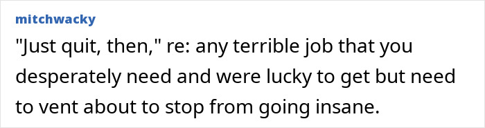 An ignorant thing middle-class people say: Just quit, then, regarding a terrible job.