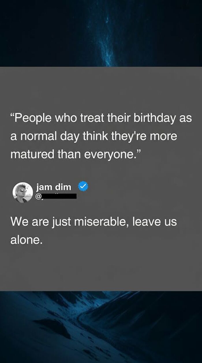 A post stating People who treat their birthday as a normal day think they're more matured than everyone, with a funny comment.
