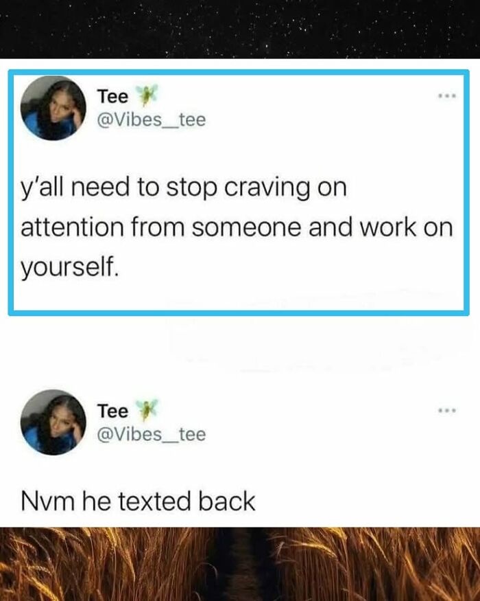 A great comment on Twitter: Tee advises to stop craving attention, then immediately says, Nvm he texted back.