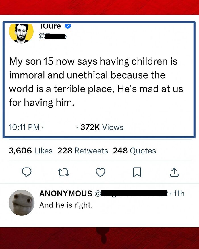 A hilarious comment on Twitter; a user shares their 15-year-old son thinks having kids is immoral, an anonymous user replies, And he is right.
