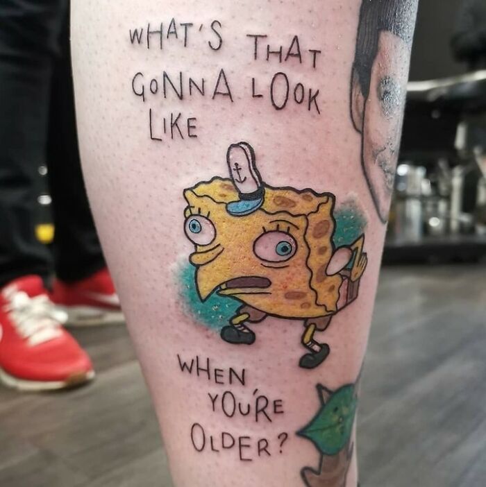 A hilarious tattoo meme and fail, with a drawing of Spongebob Squarepants on a leg, with text asking What's that gonna look like when you're older?