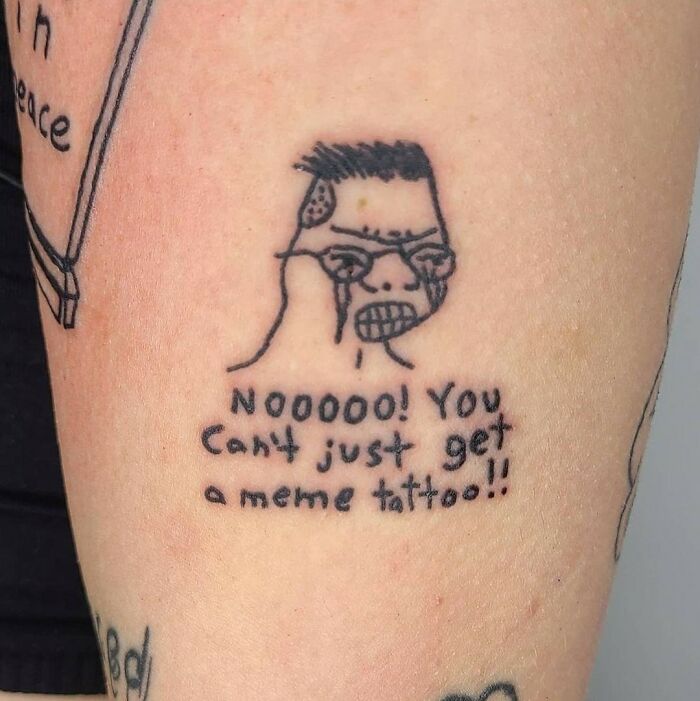 A meme tattoo fail, with a drawing of a crying man with text saying Nooooo! You cant just get a meme tattoo!!