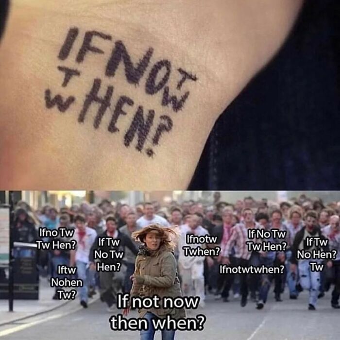 Hilarious tattoo meme fail of 'If not now then when?' for those who see their body as a canvas.