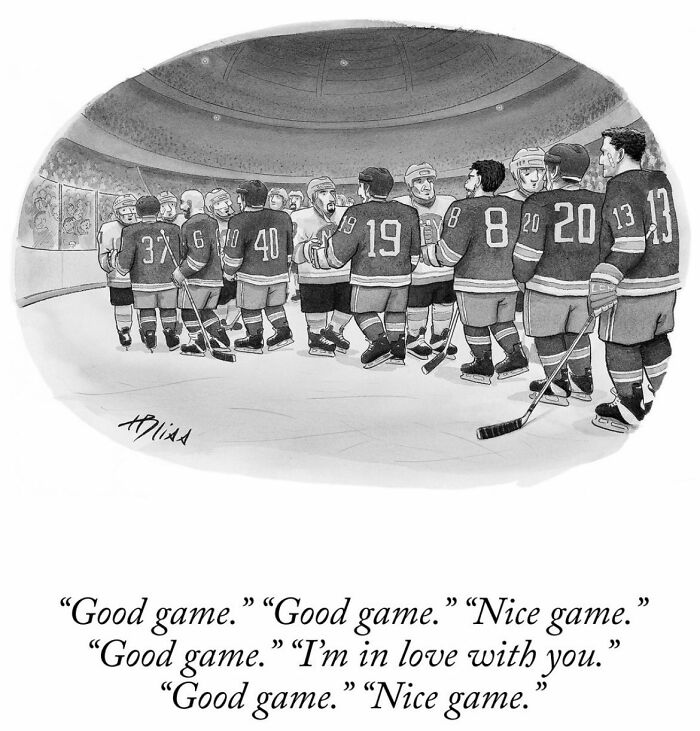A New Yorker Magazine cartoonist's clever one-panel comic illustrates a line of hockey players after a game, exchanging greetings, one saying, 'I'm in love with you.'