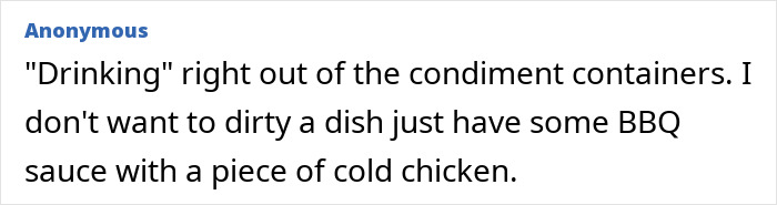 An anonymous user admits drinking condiments directly from containers, a disturbing thing single men do while living alone.
