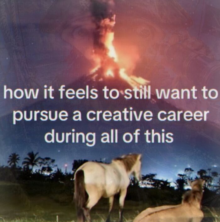Cringe meme showing volcano erupting with text about pursuing a creative career