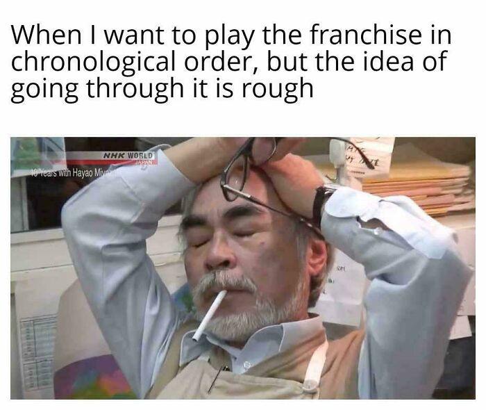 Tired man with cigarette caption about rough feeling playing franchise in chronological order