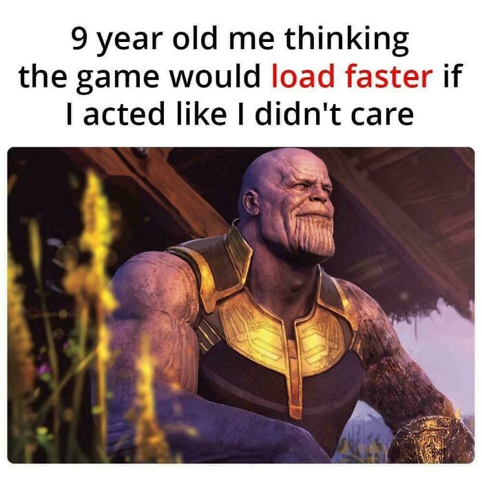 Thanos thinking game load faster if not caring childhood gamer meme