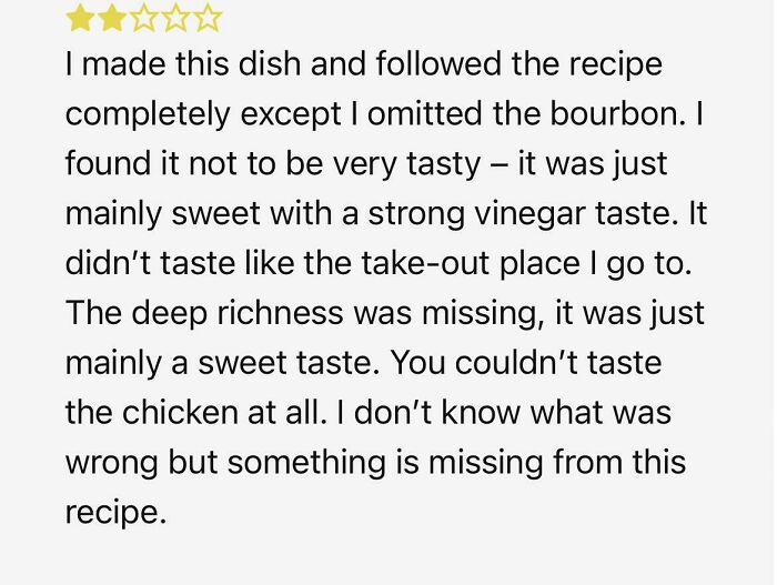 An amusing online review for a dish, where the user omitted bourbon and found the taste unpleasant.