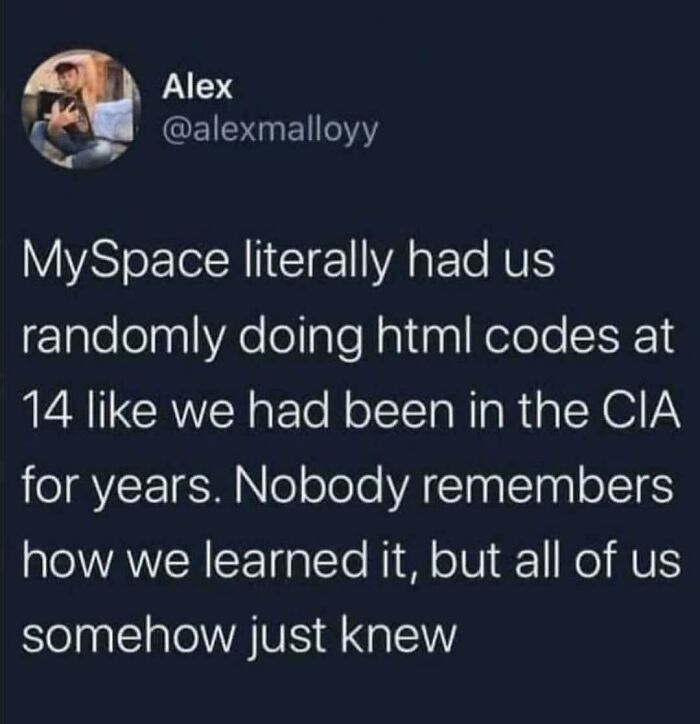 Millennials remember learning HTML codes on MySpace like CIA agents