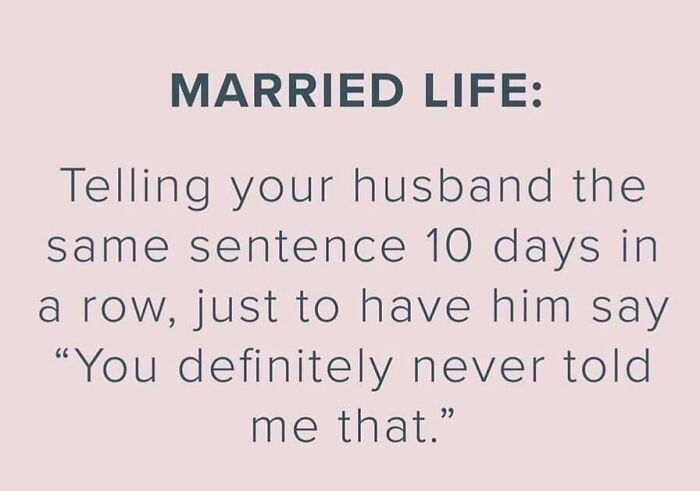 Married life meme about repeating the same sentence to husband without being remembered
