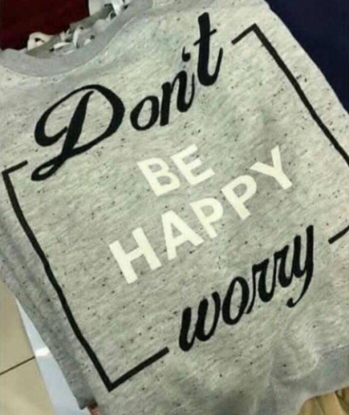 A gray sweatshirt with the phrase Don't Be Happy Worry, a misprinted and bad clothing design.