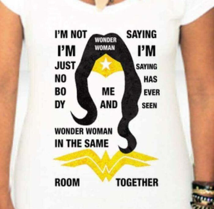 A T-shirt with a bad clothing design: a humorous text saying I'm not saying I'm Wonder Woman.
